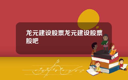 龙元建设股票龙元建设股票股吧