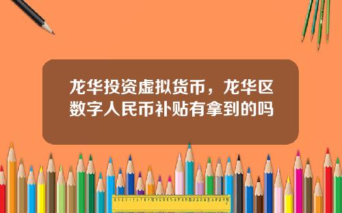 龙华投资虚拟货币，龙华区数字人民币补贴有拿到的吗