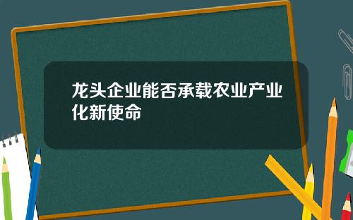 龙头企业能否承载农业产业化新使命