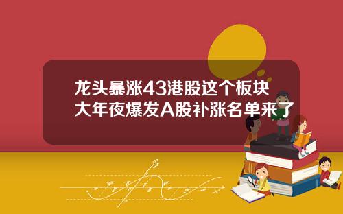 龙头暴涨43港股这个板块大年夜爆发A股补涨名单来了