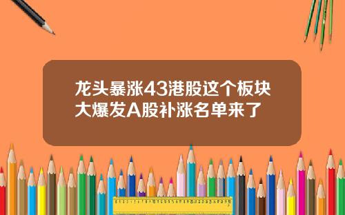 龙头暴涨43港股这个板块大爆发A股补涨名单来了