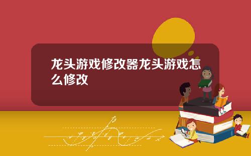 龙头游戏修改器龙头游戏怎么修改