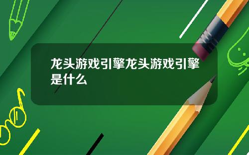龙头游戏引擎龙头游戏引擎是什么