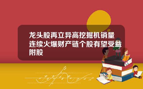 龙头股再立异高挖掘机销量连续火爆财产链个股有望受益附股