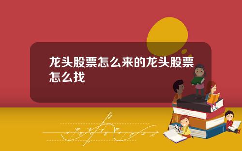 龙头股票怎么来的龙头股票怎么找