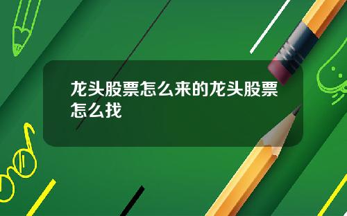 龙头股票怎么来的龙头股票怎么找