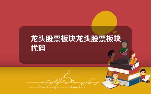 龙头股票板块龙头股票板块代码