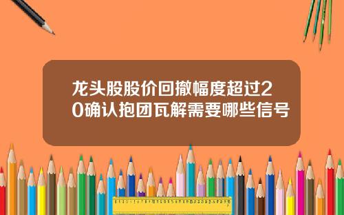 龙头股股价回撤幅度超过20确认抱团瓦解需要哪些信号