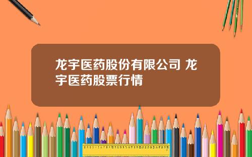 龙宇医药股份有限公司 龙宇医药股票行情