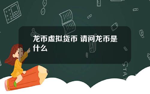 龙币虚拟货币 请问龙币是什么