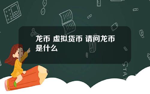 龙币 虚拟货币 请问龙币是什么
