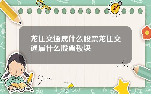 龙江交通属什么股票龙江交通属什么股票板块