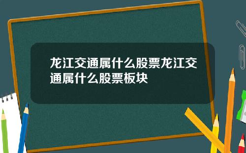 龙江交通属什么股票龙江交通属什么股票板块