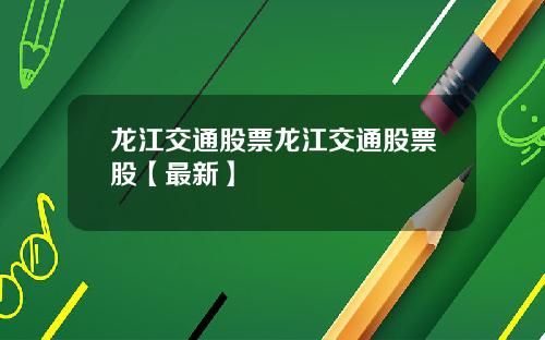 龙江交通股票龙江交通股票股【最新】