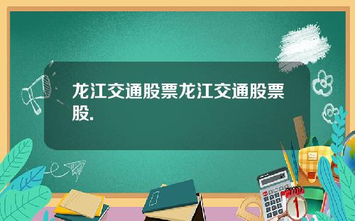 龙江交通股票龙江交通股票股.