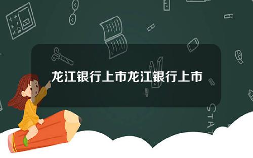 龙江银行上市龙江银行上市