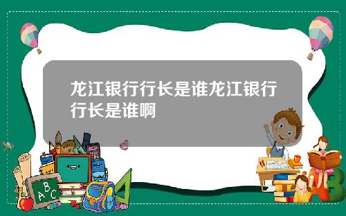龙江银行行长是谁龙江银行行长是谁啊