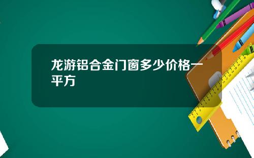 龙游铝合金门窗多少价格一平方
