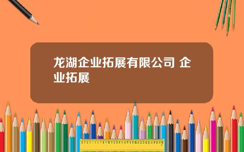 龙湖企业拓展有限公司 企业拓展