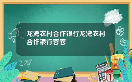 龙湾农村合作银行龙湾农村合作银行蓉蓉
