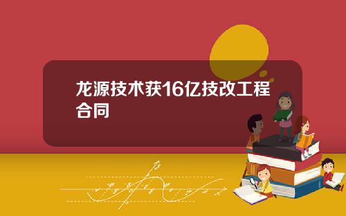 龙源技术获16亿技改工程合同