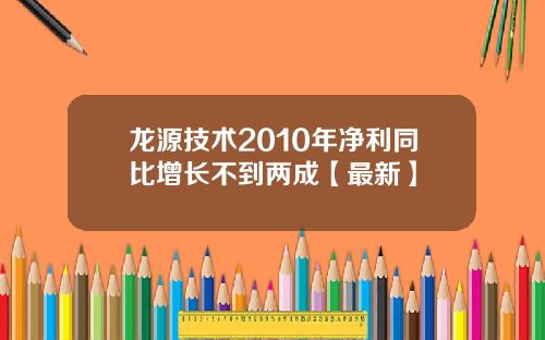 龙源技术2010年净利同比增长不到两成【最新】
