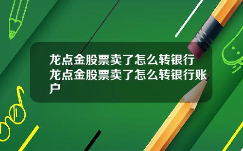龙点金股票卖了怎么转银行龙点金股票卖了怎么转银行账户