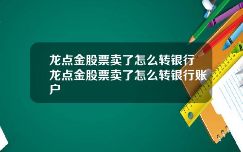 龙点金股票卖了怎么转银行龙点金股票卖了怎么转银行账户