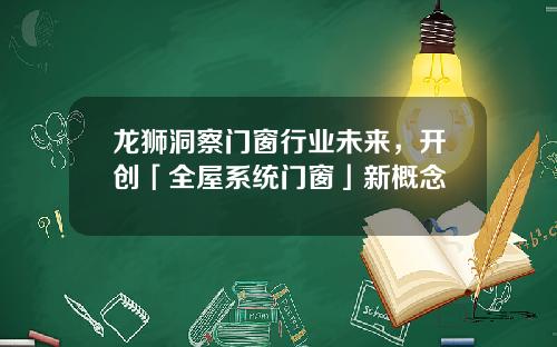 龙狮洞察门窗行业未来，开创「全屋系统门窗」新概念