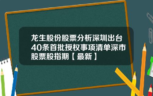 龙生股份股票分析深圳出台40条首批授权事项清单深市股票股指期【最新】