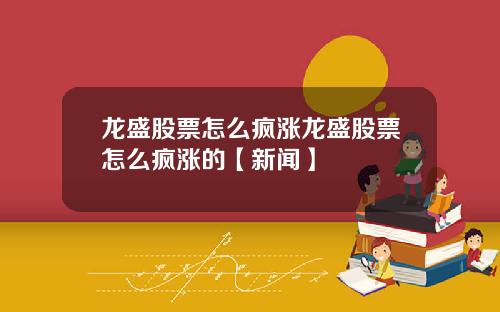 龙盛股票怎么疯涨龙盛股票怎么疯涨的【新闻】