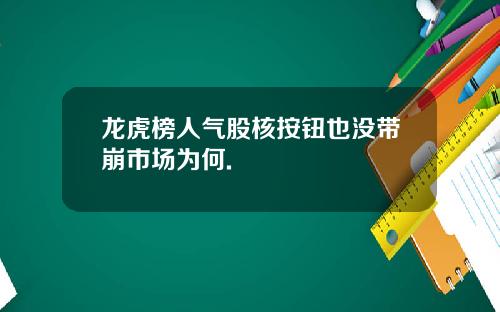 龙虎榜人气股核按钮也没带崩市场为何.