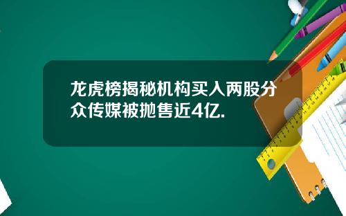 龙虎榜揭秘机构买入两股分众传媒被抛售近4亿.