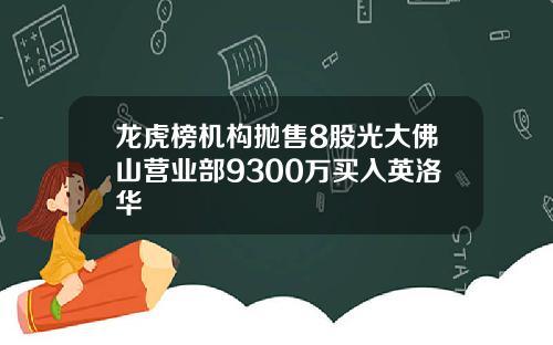 龙虎榜机构抛售8股光大佛山营业部9300万买入英洛华