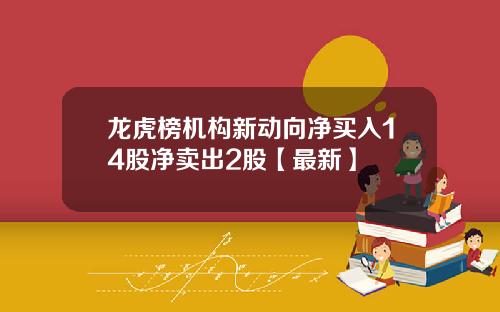 龙虎榜机构新动向净买入14股净卖出2股【最新】