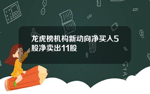 龙虎榜机构新动向净买入5股净卖出11股