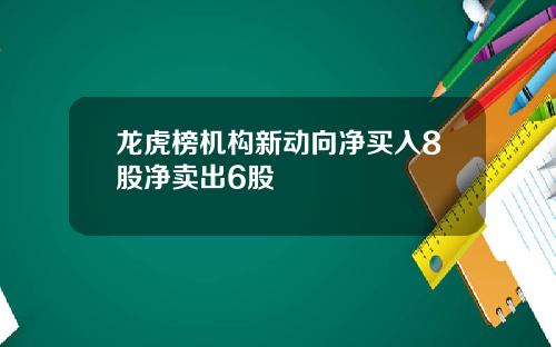 龙虎榜机构新动向净买入8股净卖出6股
