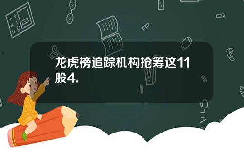 龙虎榜追踪机构抢筹这11股4.