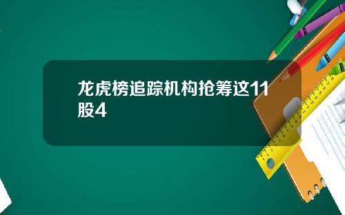 龙虎榜追踪机构抢筹这11股4