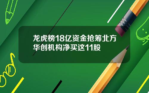 龙虎榜18亿资金抢筹北方华创机构净买这11股