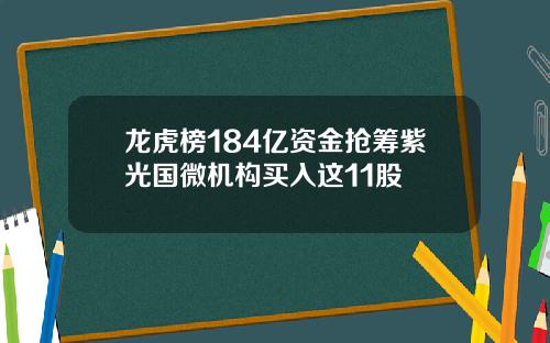 龙虎榜184亿资金抢筹紫光国微机构买入这11股