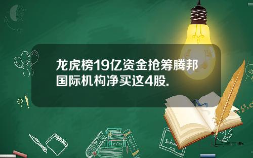 龙虎榜19亿资金抢筹腾邦国际机构净买这4股.