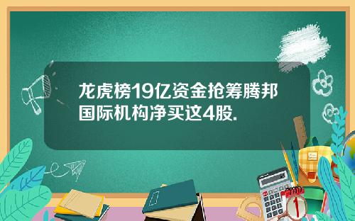 龙虎榜19亿资金抢筹腾邦国际机构净买这4股.