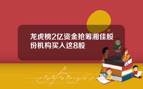 龙虎榜2亿资金抢筹湘佳股份机构买入这8股