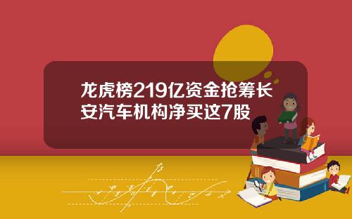 龙虎榜219亿资金抢筹长安汽车机构净买这7股