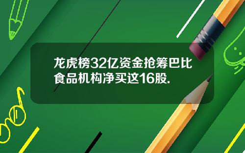 龙虎榜32亿资金抢筹巴比食品机构净买这16股.