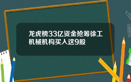 龙虎榜33亿资金抢筹徐工机械机构买入这9股
