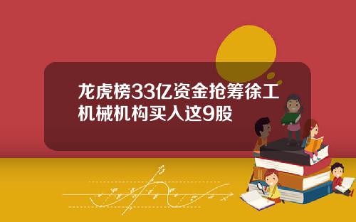龙虎榜33亿资金抢筹徐工机械机构买入这9股