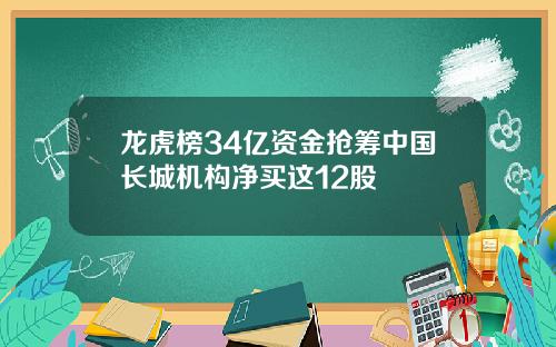 龙虎榜34亿资金抢筹中国长城机构净买这12股