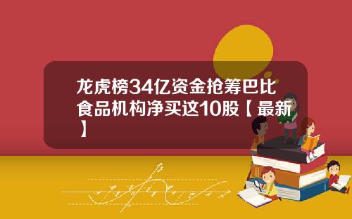 龙虎榜34亿资金抢筹巴比食品机构净买这10股【最新】